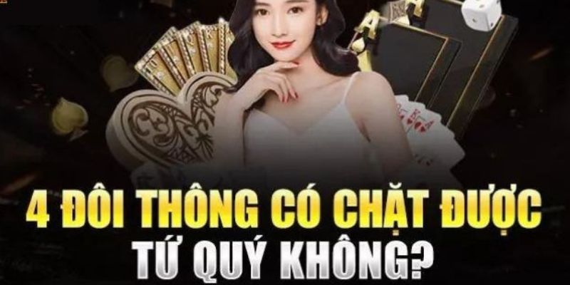 4 đôi thông có thể chặn được tứ quý hay không?