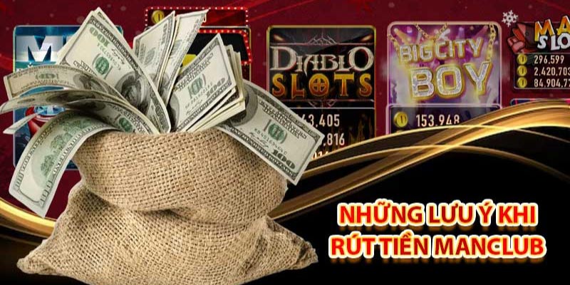 Những lưu ý khi rút tiền tại Manclub