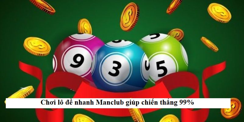 Chơi lô đề nhanh Manclub giúp chiến thắng 99%